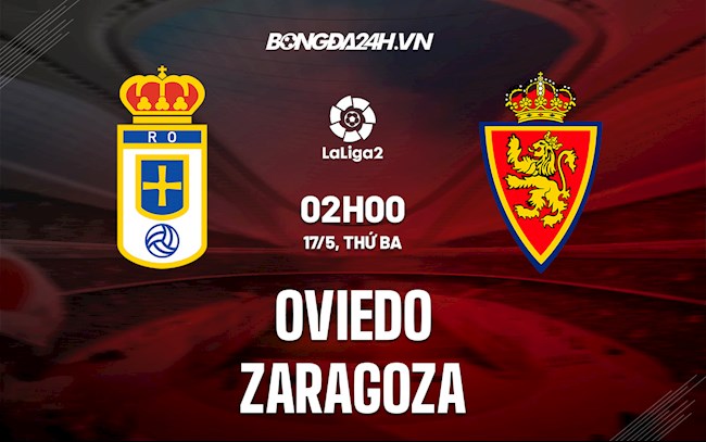 Nhận định Oviedo vs Zaragoza 2h00 ngày 17/5 (Hạng 2 Tây Ban Nha 2021/22)