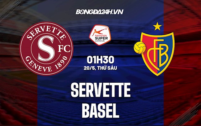 Nhận định bóng đá Servette vs Basel 1h30 ngày 20/5 (VĐQG Thụy Sĩ 2021/22)