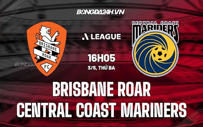 Nhận định Brisbane Roar vs Central Coast Mariners 16h05 ngày 3/5 (VĐQG Australia 2021/22)