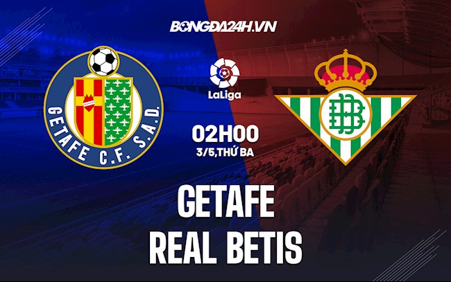 Nhận định bóng đá Getafe vs Betis 2h00 ngày 3/5 (La Liga 2021/22)