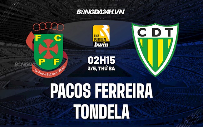 Nhận định Pacos Ferreira vs Tondela 2h15 ngày 3/5 (VĐQG Bồ Đào Nha 2021/22)