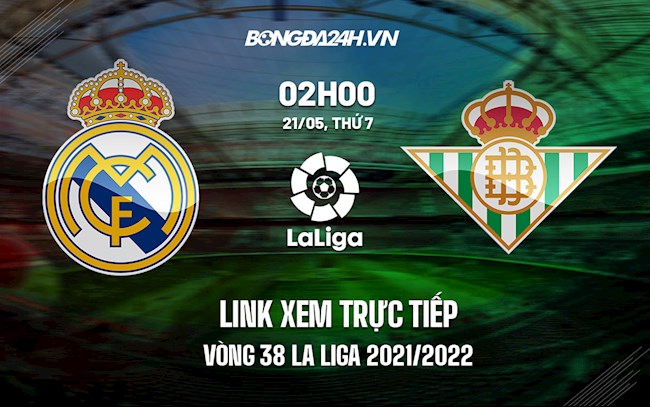 Link xem trực tiếp Real Madrid vs Betis (21/5/2022)