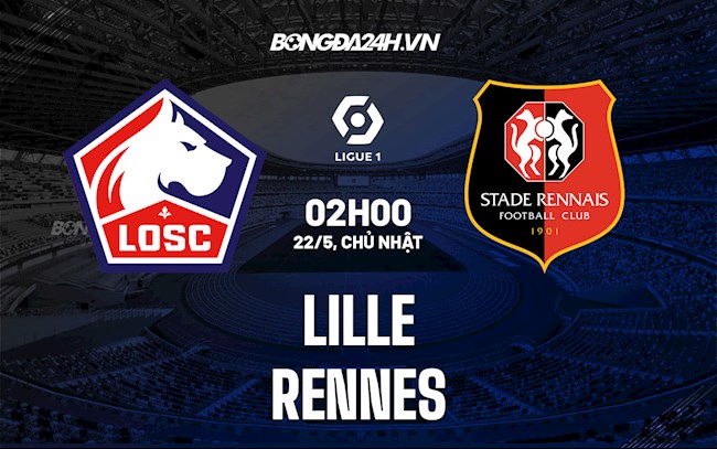Nhận định bóng đá Lille vs Rennes 2h00 ngày 22/5 (Ligue 1 2021/22)