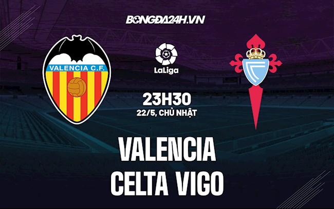 Nhận định bóng đá Valencia vs Celta Vigo 22h30 ngày 21/5 (La Liga 2021/22)