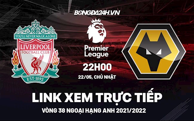 Link xem trực tiếp Liverpool vs Wolves vòng 38 Ngoại Hạng Anh 2022 ở đâu ?