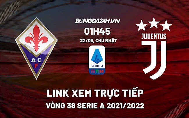 Link xem trực tiếp bóng đá Fiorentina vs Juventus 1h45 ngày 22/5/2022