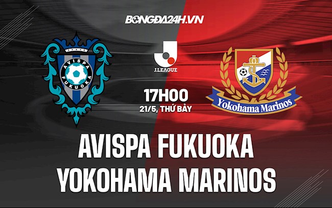 Nhận định Avispa Fukuoka vs Yokohama Marinos 17h00 ngày 21/5 (VĐQG Nhật 2022)