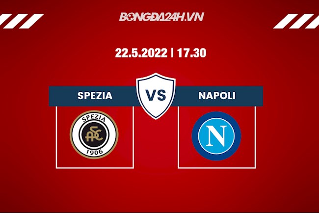 Nhận định,  Spezia vs Napoli 17h30 ngày 22/5 (VĐQG Italia 2021/22)