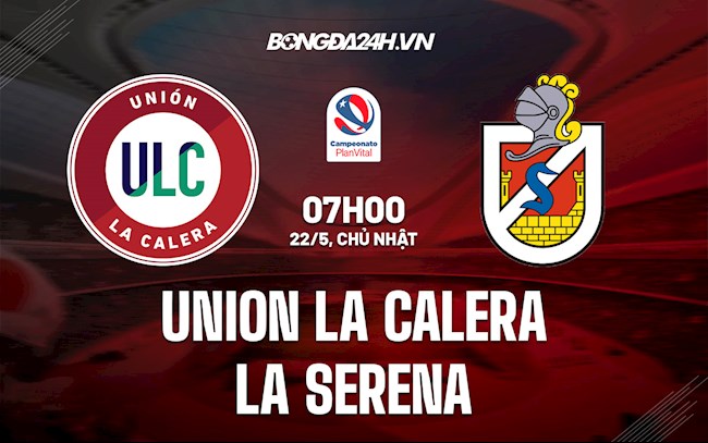 Nhận định Union La Calera vs La Serena 7h00 ngày 22/5 (VĐQG Chile 2022)