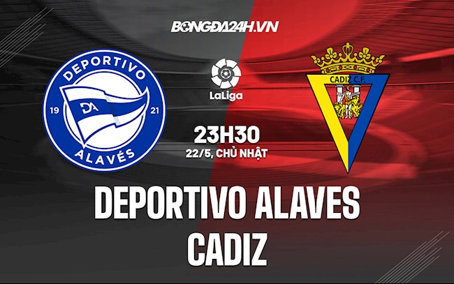 Nhận định bóng đá Alaves vs Cadiz 1h00 ngày 23/5 (VĐQG Tây Ban Nha 2021/22)
