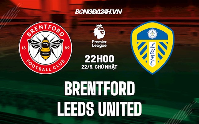 Nhận định,  Brentford vs Leeds 22h00 ngày 22/5 (Ngoại hạng Anh 2021/22)
