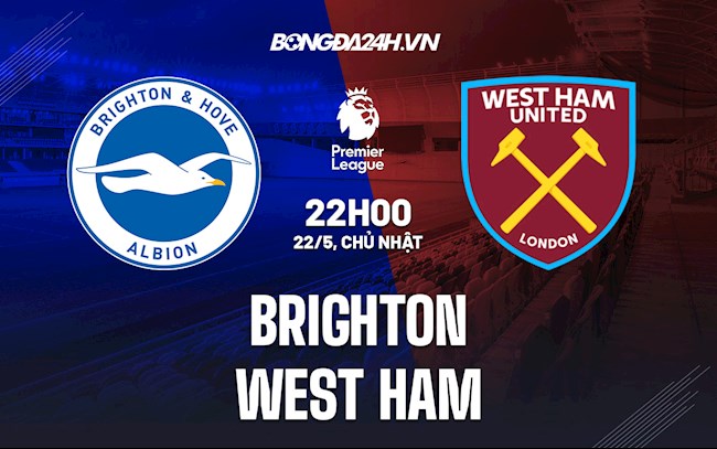 Nhận định,  Brighton vs West Ham 22h00 ngày 22/5 (Ngoại hạng Anh 2021/22)