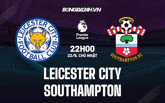 Nhận định Leicester vs Southampton 22h00 ngày 22/5 (Ngoại hạng Anh 2021/22)