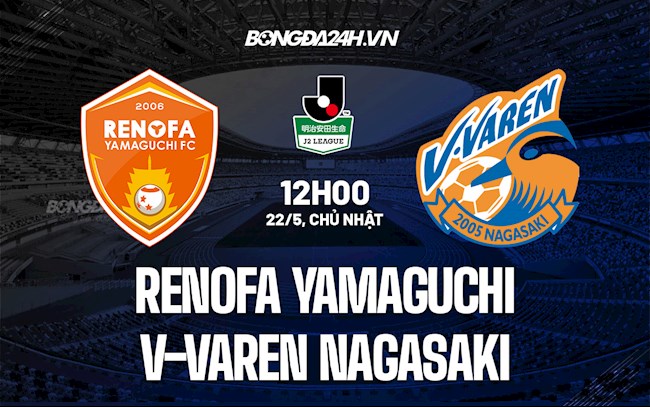 Nhận định Renofa Yamaguchi vs V-Varen Nagasaki 12h00 ngày 22/5 (Hạng 2 Nhật 2022)