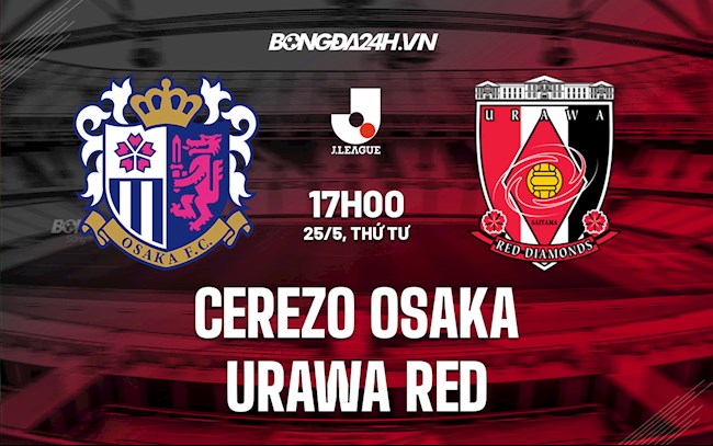 Nhận định Cerezo Osaka vs Urawa Red 17h00 ngày 25/5 (VĐQG Nhật Bản 2022)