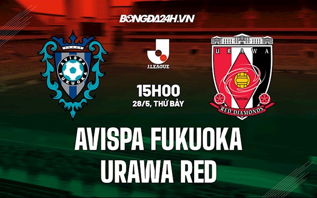 Nhận định Avispa Fukuoka vs Urawa Red 15h00 ngày 28/5 (VĐQG Nhật 2022)