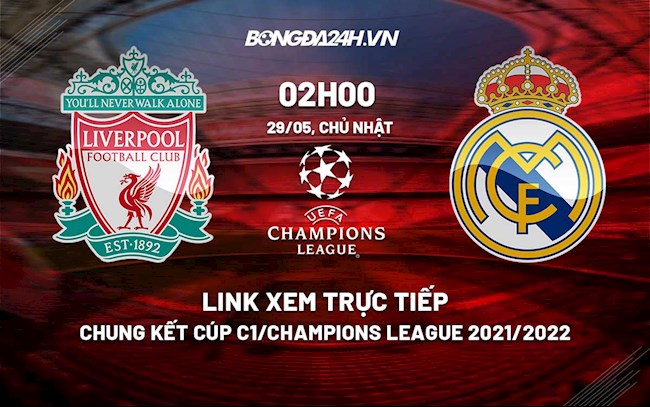 Link xem trực tiếp Liverpool vs Real Madrid chung kết Cúp C1 2022 ở đâu ? chung kết c1 2022 trực tiếp kênh nào