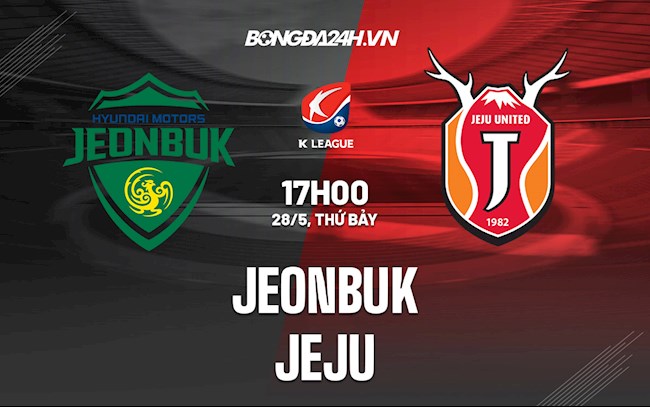Nhận định,  Jeonbuk vs Jeju 17h00 ngày 28/5 (VĐQG Hàn Quốc 2022)