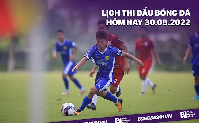 Lịch thi đấu bóng đá hôm nay 3052022 - Lịch trực tiếp BD hình ảnh