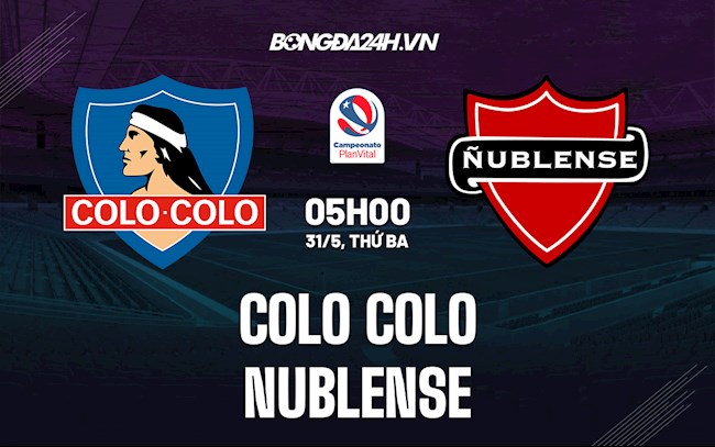 Nhận định,  Colo Colo vs Nublense 5h00 ngày 31/5 (VĐQG Chile 2022)