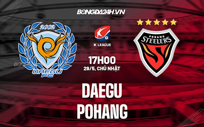 Nhận định bóng đá Daegu vs Pohang 17h00 ngày 29/5 (VĐQG Hàn Quốc 2022)