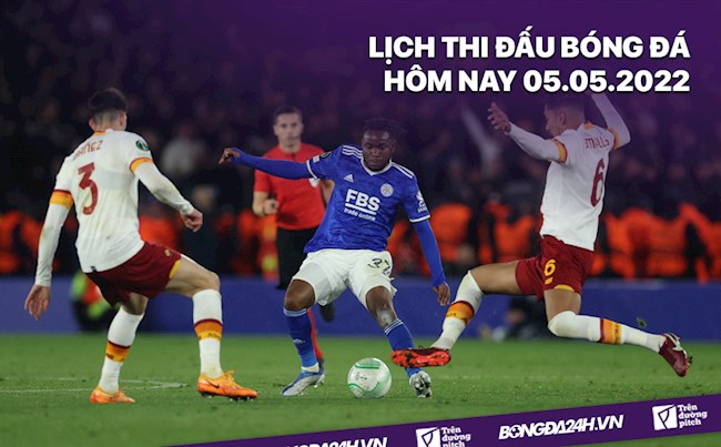 Lịch thi đấu bóng đá hôm nay 552022 Roma vs Leicester hình ảnh
