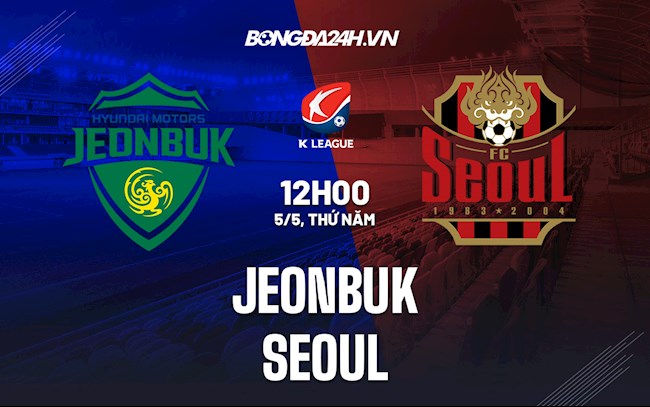 Nhận định bóng đá Jeonbuk vs Seoul 12h00 ngày 5/5 (VĐQG Hàn Quốc 2022)