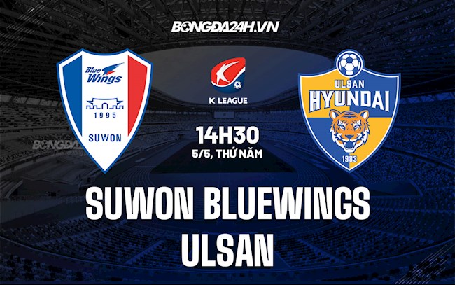 Nhận định,  Suwon Bluewings vs Ulsan 14h30 ngày 5/5 (VĐQG Hàn Quốc 2022)