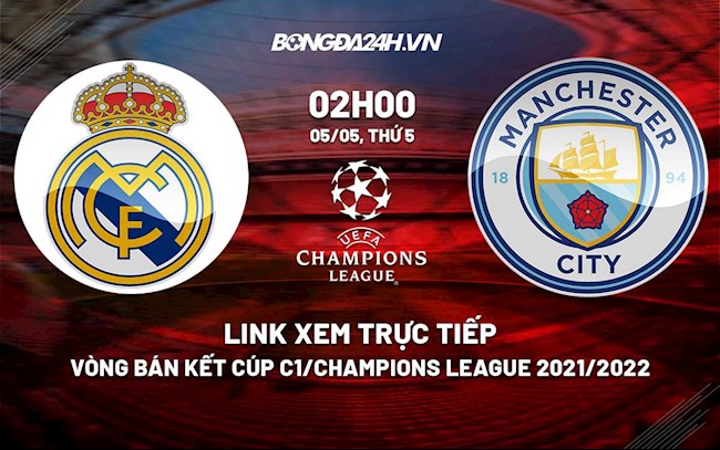 Link xem trực tiếp Real Madrid vs Man City vòng bán kết Cúp C1 2022 ở đâu ?