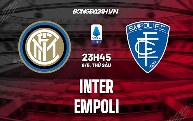 Nhận định,  Inter Milan vs Empoli 23h45 ngày 6/5 (Serie A 2021/22)