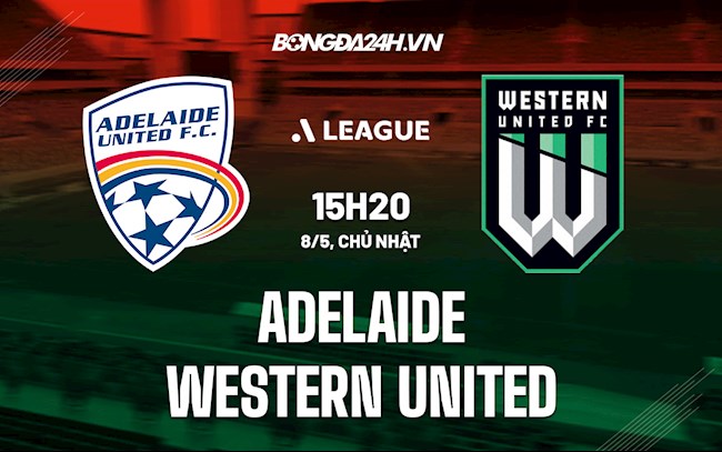 Nhận định Adelaide vs Western United 15h20 ngày 8/5 (VĐQG Australia 2021/22)
