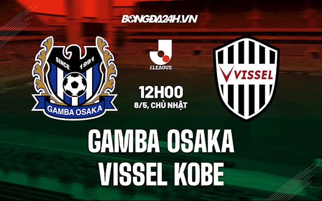 Nhận định Gamba Osaka vs Vissel Kobe 12h00 ngày 8/5 (VĐQG Nhật Bản 2022)