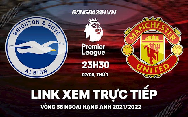 Trực tiếp Brighton vs MU Link xem Ngoại Hạng Anh 2022 ở đâu ?