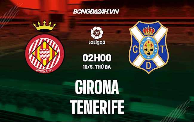 Nhận định Girona vs Tenerife 2h00 ngày 10/5 (Hạng 2 Tây Ban Nha 2021/22)