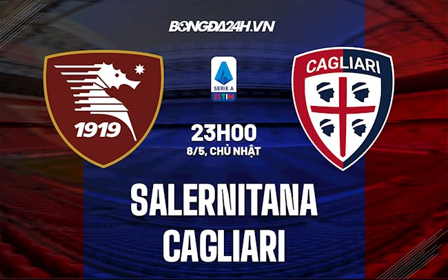 Nhận định bóng đá Salernitana vs Cagliari 23h00 ngày 8/5 (VĐQG Italia 2021/22)