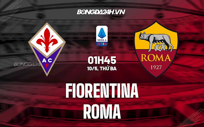 Nhận định bóng đá Fiorentina vs Roma 1h45 ngày 10/5 (Serie A 2021/22)
