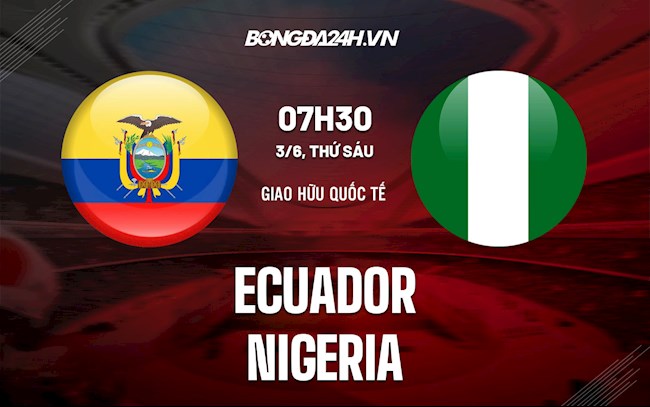 Nhận định,  Ecuador vs Nigeria 7h30 ngày 3/6 (Giao hữu quốc tế)