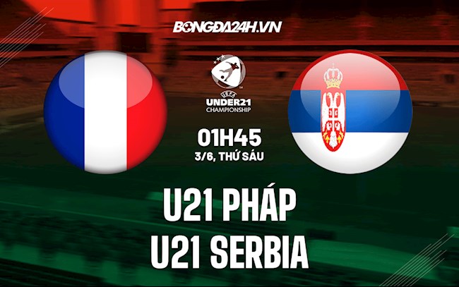 Nhận định U21 Pháp vs U21 Serbia 1h45 ngày 3/6 (Vòng loại U21 Châu Âu 2023)