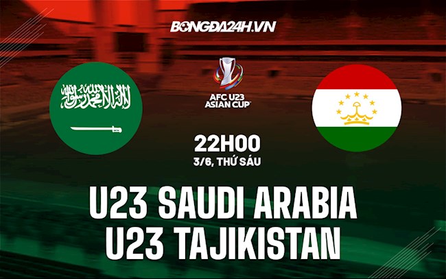 Nhận định U23 Saudi Arabia vs U23 Tajikistan 22h00 ngày 3/6 (VCK U23 châu Á 2022)