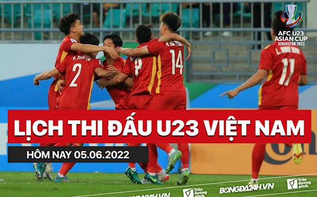 Lịch thi đấu U23 Việt Nam hôm nay 5/6/2022