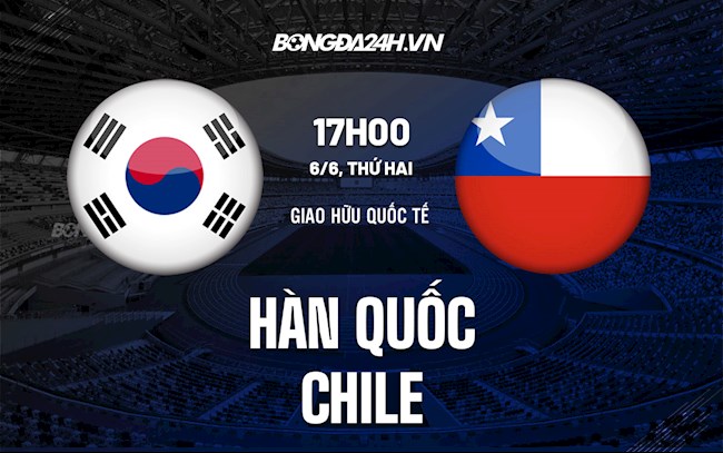 Nhận định bóng đá Hàn Quốc vs Chile 18h00 ngày 6/6 (Giao hữu quốc tế)
