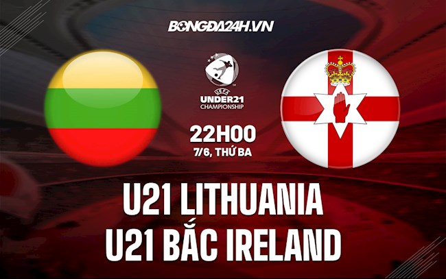 Nhận định U21 Lithuania vs U21 Bắc Ireland 22h00 ngày 7/6 (Vòng loại U21 Châu Âu 2023)