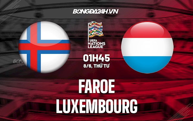 Nhận định bóng đá Faroe vs Luxembourg 1h45 ngày 8/6 (UEFA Nations League 2022/23)