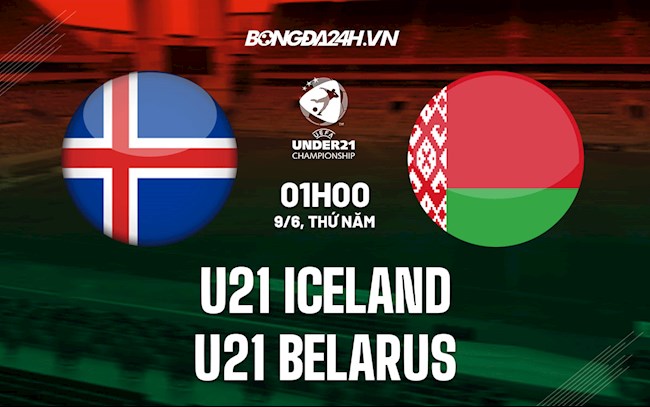 Nhận định U21 Iceland vs U21 Belarus 1h00 ngày 9/6 (Vòng loại U21 Châu Âu 2023)