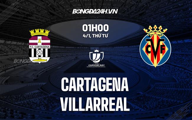 Nhận định -  Cartagena vs Villarreal 1h00 ngày 4/1 (Cúp Nhà vua TBN 2022/23)