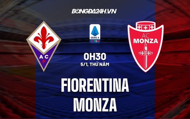 Nhận định bóng đá Fiorentina vs Monza 0h30 ngày 5/1 (VĐQG Italia 2022/23)