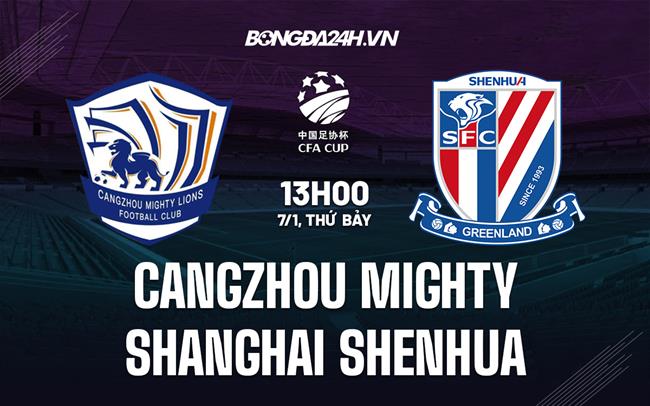 Nhận định Cangzhou Mighty vs Shanghai Shenhua 13h00 ngày 7/1 (Cúp quốc gia Trung Quốc 2022)