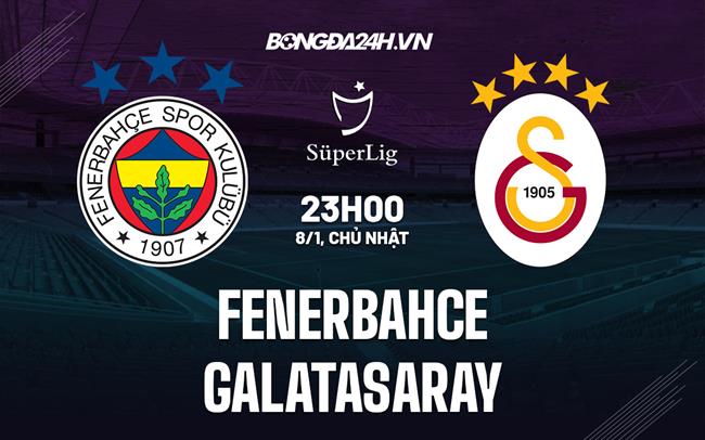 Nhận định Fenerbahce vs Galatasaray 23h00 ngày 8/1 (VĐQG Thổ Nhĩ Kỳ 2022/23)