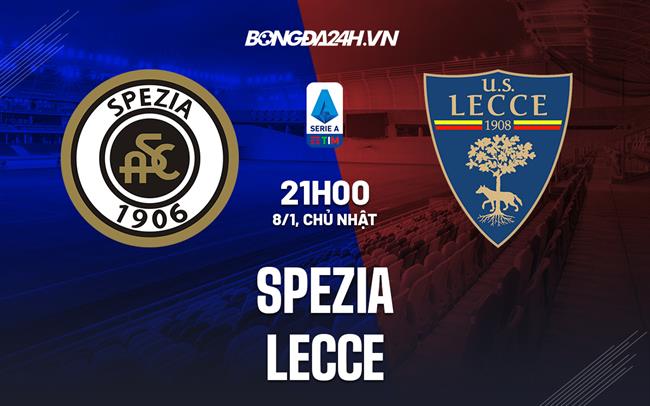 Nhận định - dự đoán Spezia vs Lecce 21h00 ngày 8/1 (Serie A 2022/23)