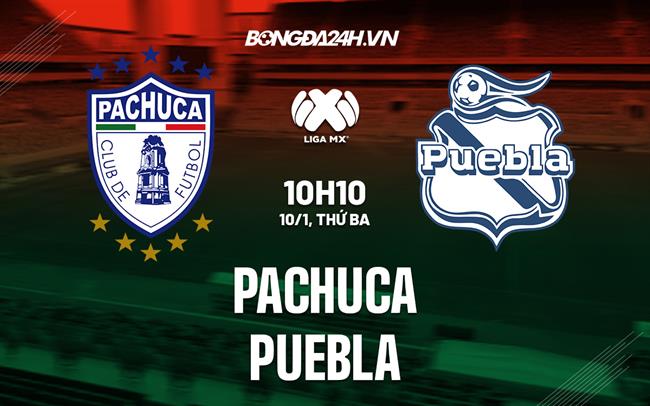 Nhận định - dự đoán Pachuca vs Puebla 10h10 ngày 10/1 (VĐQG Mexico 2023)